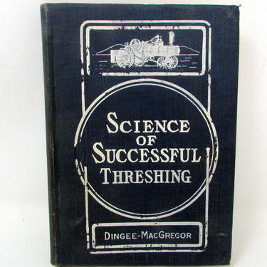 Vintage Book on Threshing Science of Successful Threshing 1911 Dingee-MacGregor Farm Machinery Antique Book 
