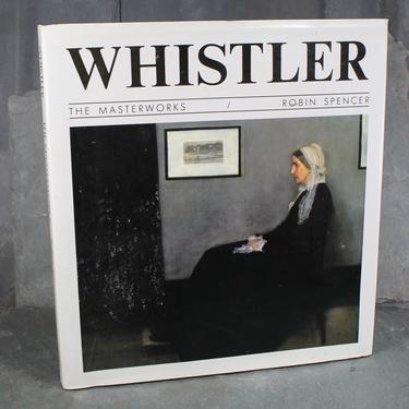 Whistler: The Masterworks by Robin Spencer, 1990 - Gorgeous Retrospective of the Master Artist James Whistler - Whistler's Mother 