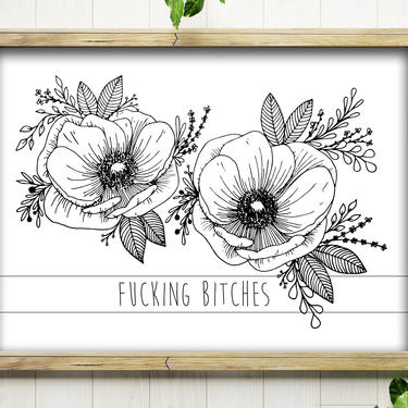 Art Print // F*cking Bitches // 5x7 + 8x10 Hand Drawn Floral Profanity 