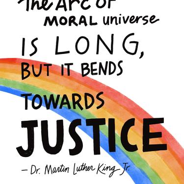 The arc of the moral universe is long but it bends toward justice. – Dr. Martin Luther King Jr. Print